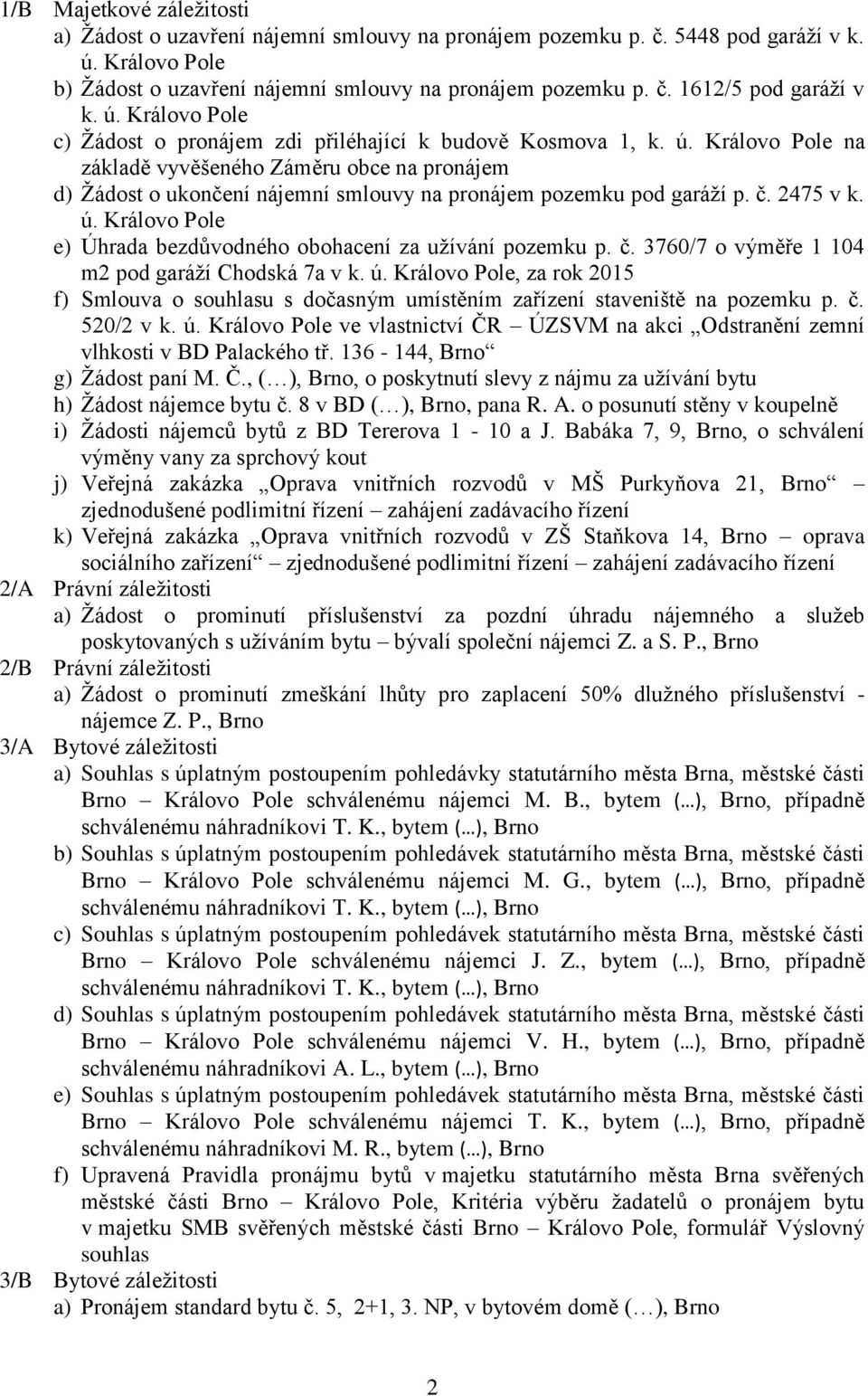 Královo Pole na základě vyvěšeného Záměru obce na pronájem d) Žádost o ukončení nájemní smlouvy na pronájem pozemku pod garáží p. č. 2475 v k. ú.