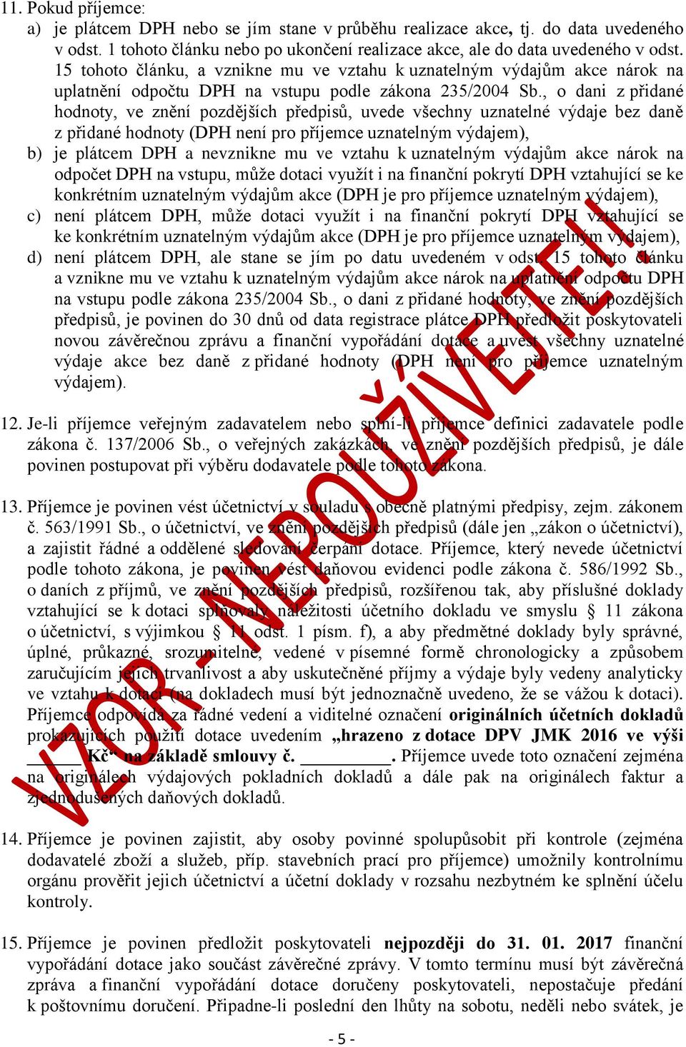 , o dani z přidané hodnoty, ve znění pozdějších předpisů, uvede všechny uznatelné výdaje bez daně z přidané hodnoty (DPH není pro příjemce uznatelným výdajem), b) je plátcem DPH a nevznikne mu ve