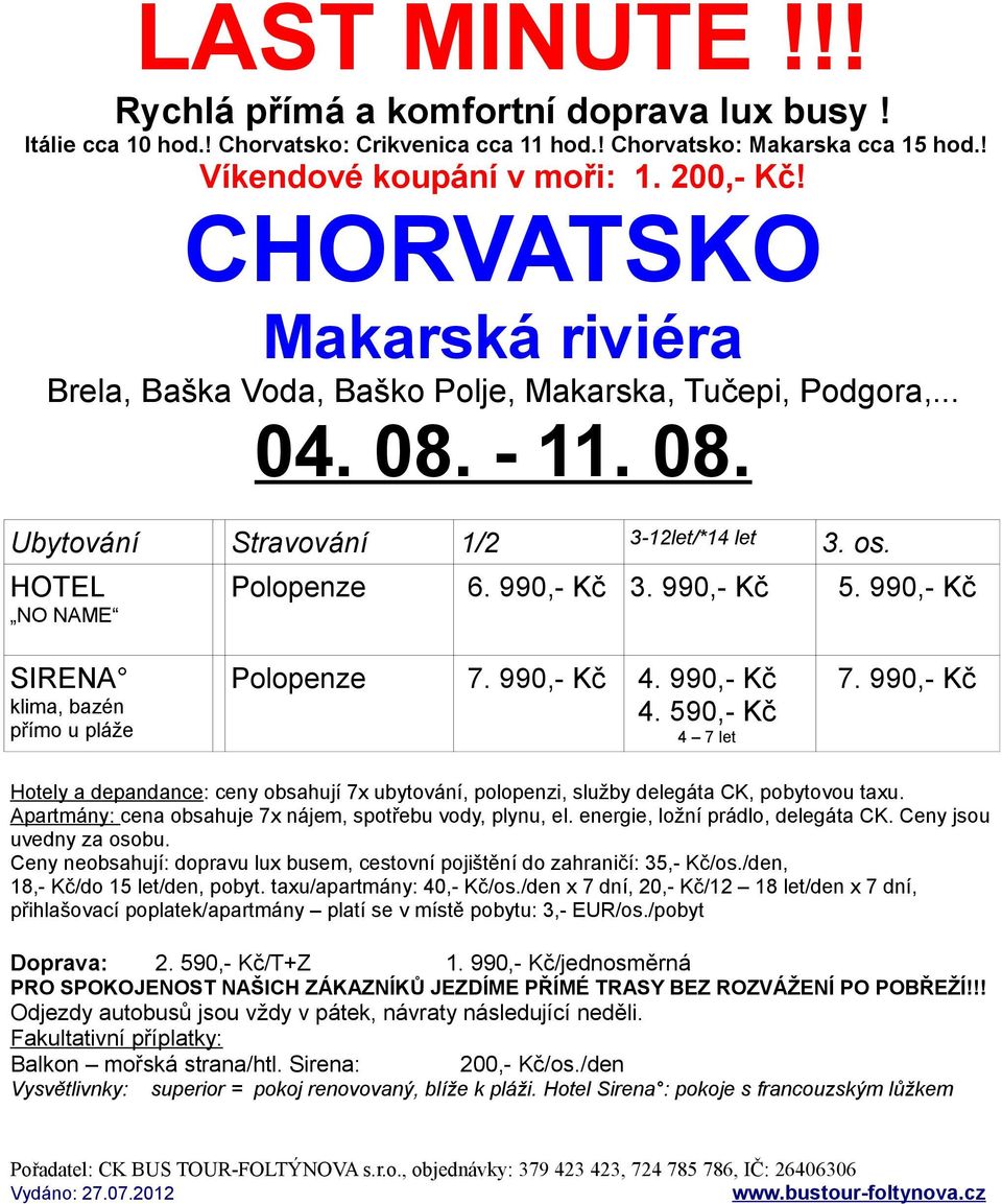 990,- Kč Hotely a depandance: ceny obsahují 7x ubytování, polopenzi, služby delegáta CK, pobytovou taxu. Apartmány: cena obsahuje 7x nájem, spotřebu vody, plynu, el.