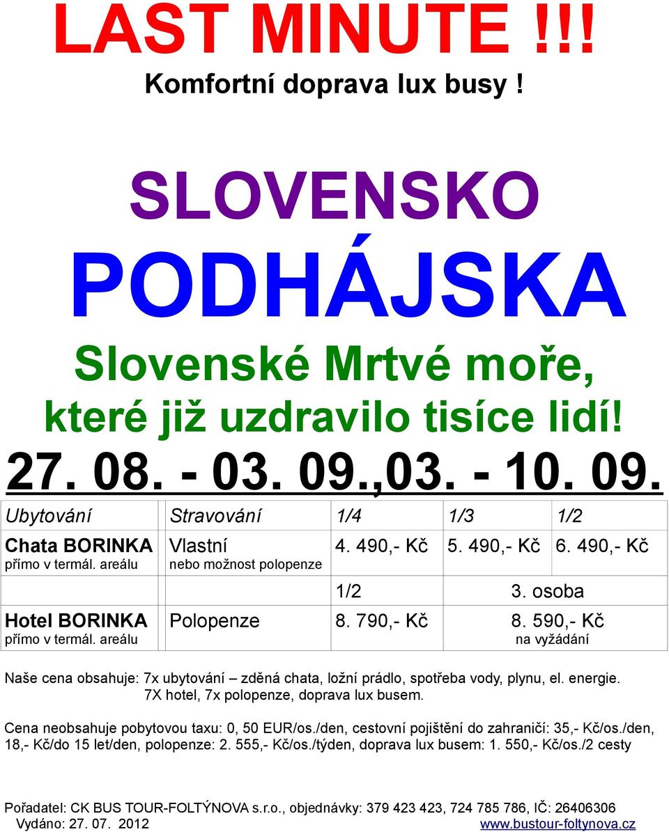 490,- Kč 1/2 3. osoba Polopenze 8. 790,- Kč 8. 590,- Kč na vyžádání Naše cena obsahuje: 7x ubytování zděná chata, ložní prádlo, spotřeba vody, plynu, el. energie.