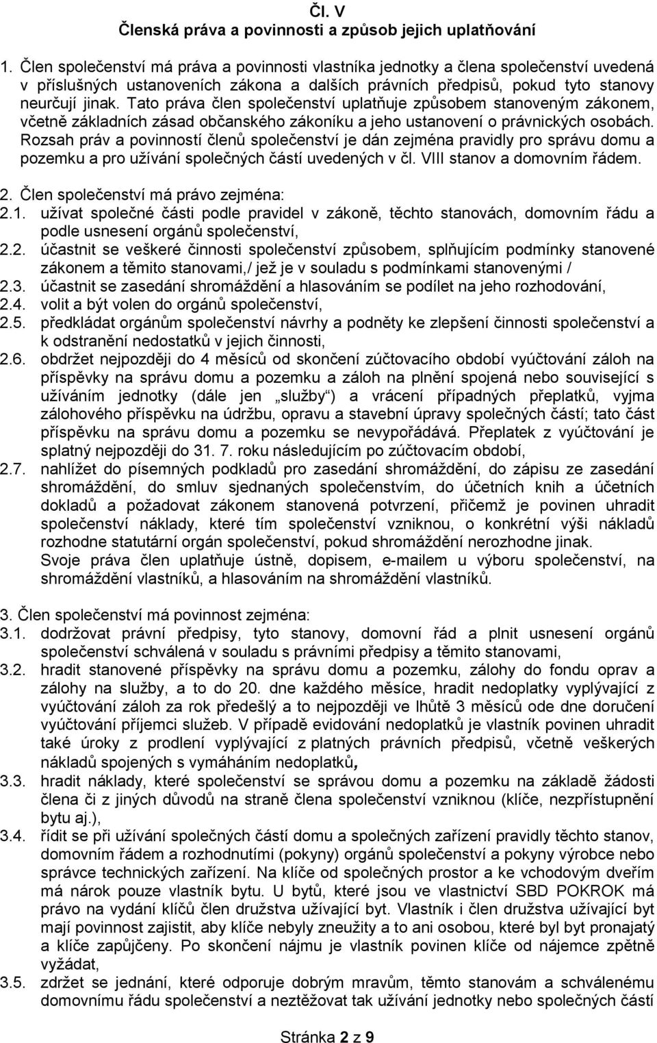 Tato práva člen společenství uplatňuje způsobem stanoveným zákonem, včetně základních zásad občanského zákoníku a jeho ustanovení o právnických osobách.