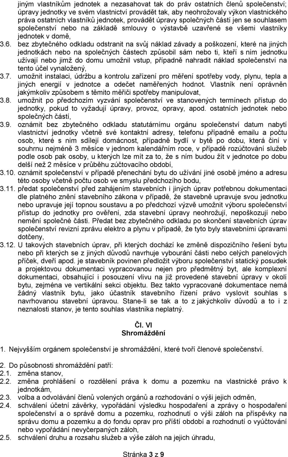 bez zbytečného odkladu odstranit na svůj náklad závady a poškození, které na jiných jednotkách nebo na společných částech způsobil sám nebo ti, kteří s ním jednotku užívají nebo jimž do domu umožnil