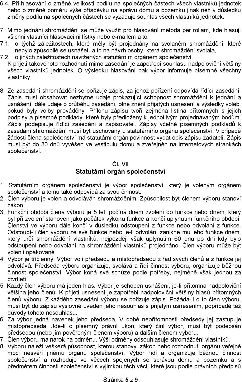 Mimo jednání shromáždění se může využít pro hlasování metoda per rollam, kde hlasují všichni vlastníci hlasovacími lístky nebo e-mailem a to: 7.1.