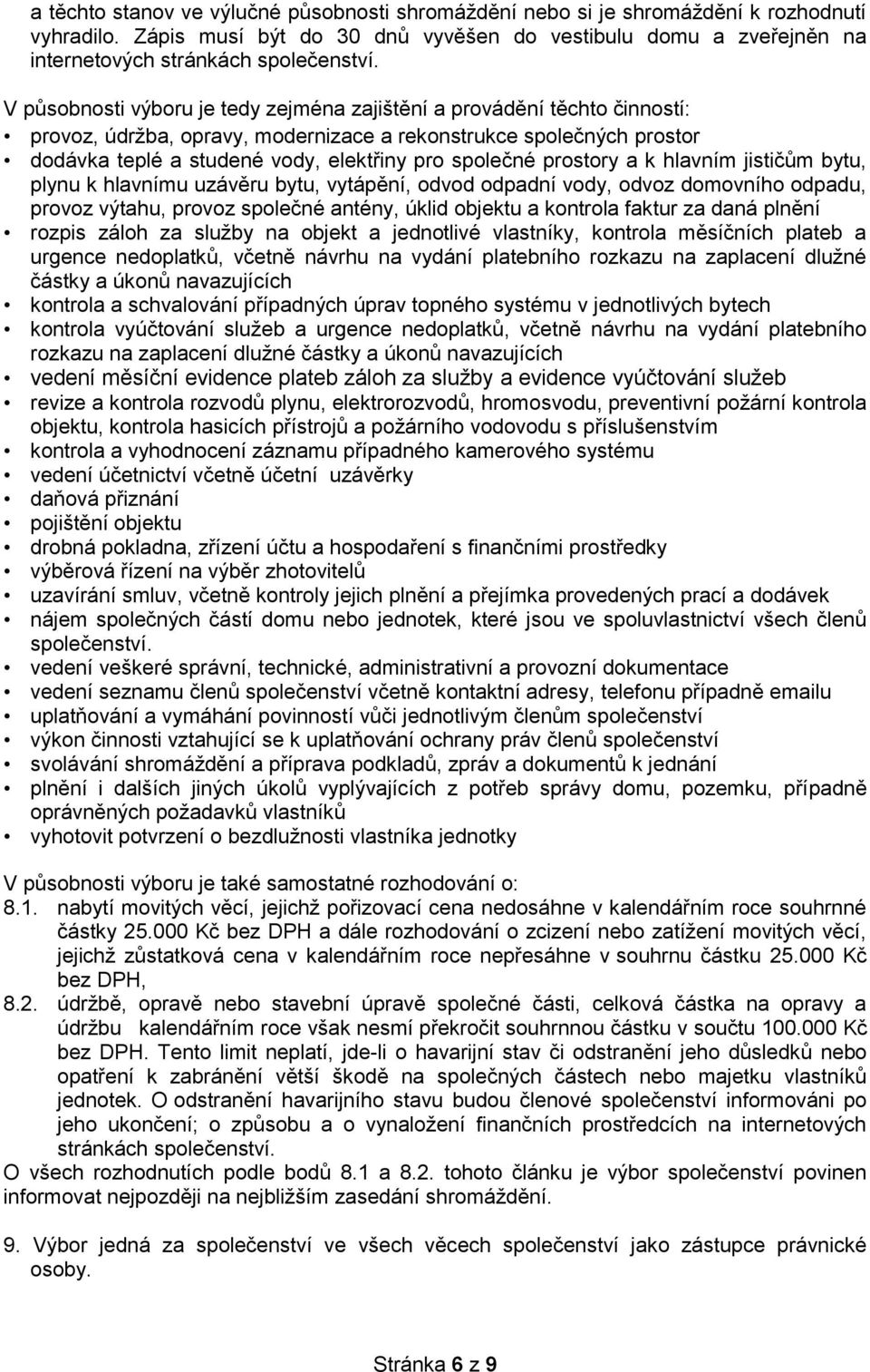 prostory a k hlavním jističům bytu, plynu k hlavnímu uzávěru bytu, vytápění, odvod odpadní vody, odvoz domovního odpadu, provoz výtahu, provoz společné antény, úklid objektu a kontrola faktur za daná