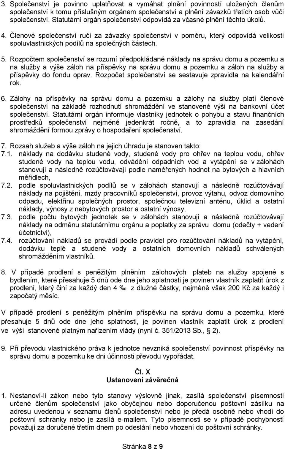 Členové společenství ručí za závazky společenství v poměru, který odpovídá velikosti spoluvlastnických podílů na společných částech. 5.