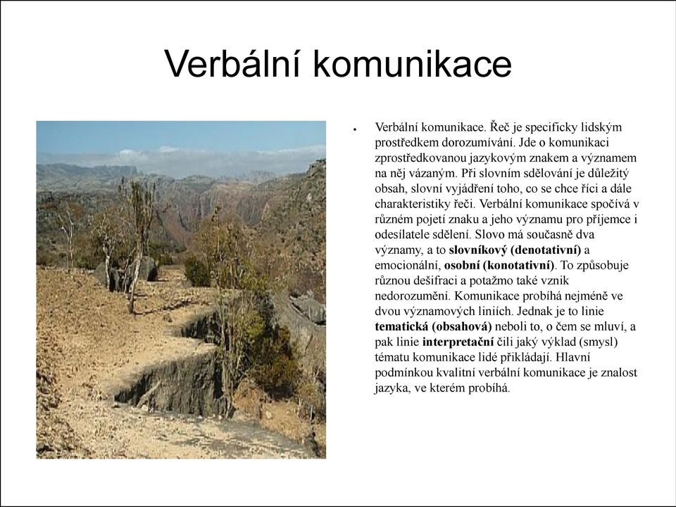 Verbální komunikace spočívá v různém pojetí znaku a jeho významu pro příjemce i odesílatele sdělení. Slovo má současně dva významy, a to slovníkový (denotativní) a emocionální, osobní (konotativní).