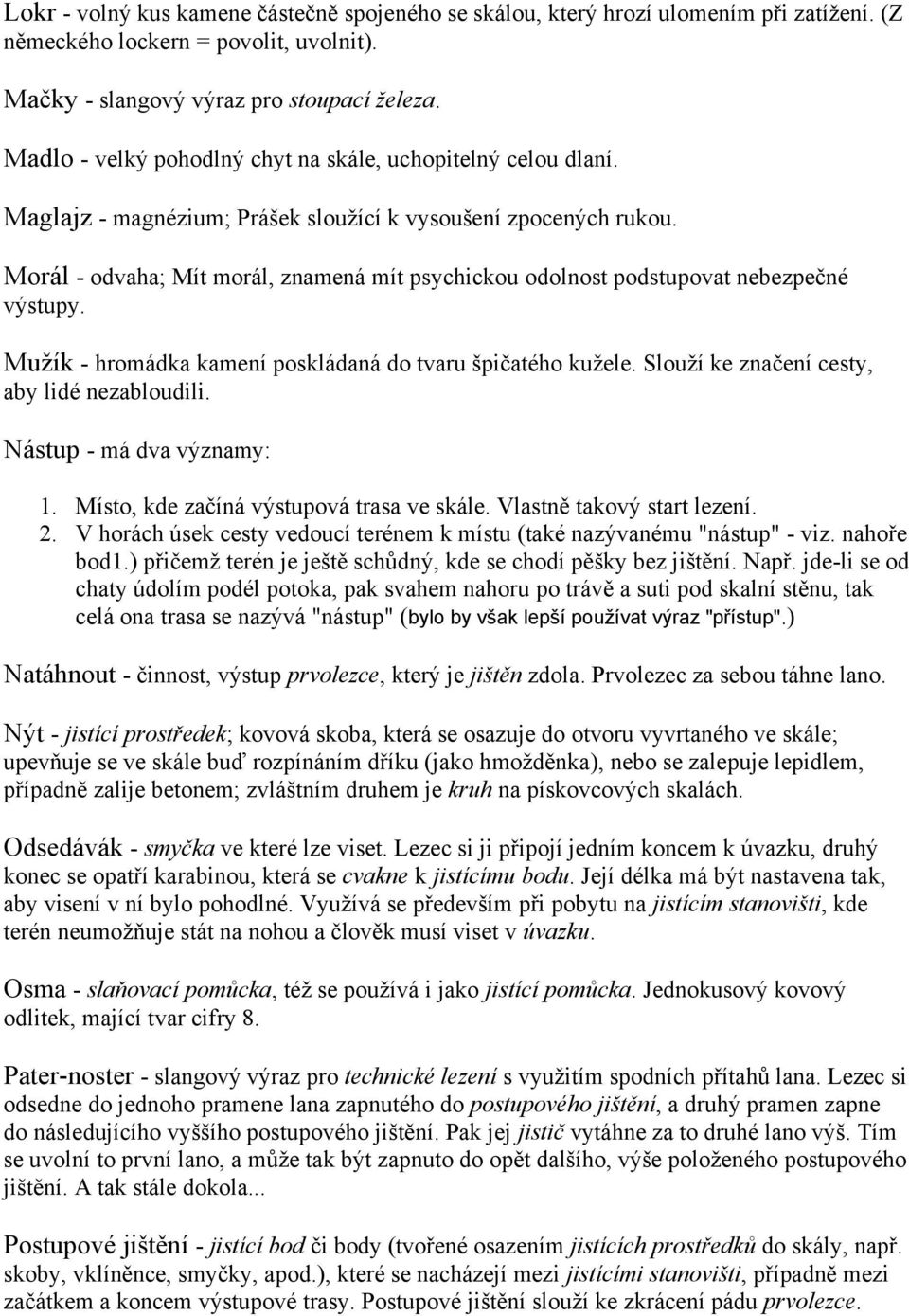 Morál - odvaha; Mít morál, znamená mít psychickou odolnost podstupovat nebezpečné výstupy. Mužík - hromádka kamení poskládaná do tvaru špičatého kužele. Slouží ke značení cesty, aby lidé nezabloudili.