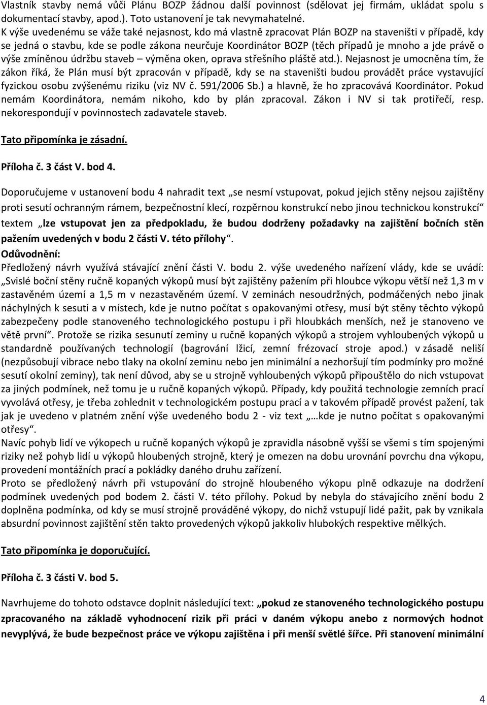 právě o výše zmíněnou údržbu staveb výměna oken, oprava střešního pláště atd.).