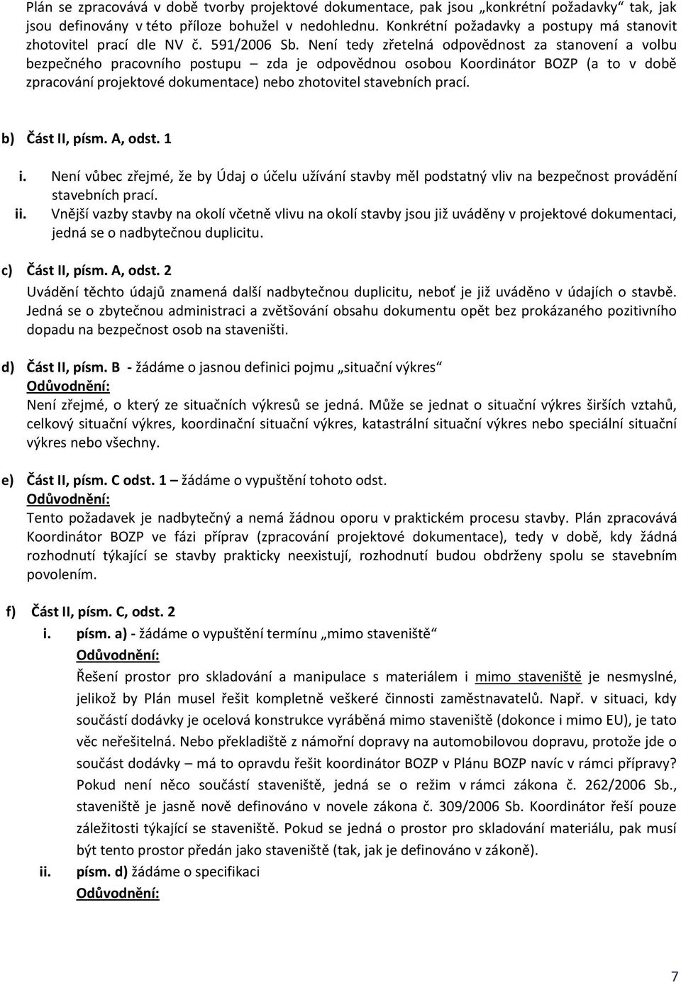 Není tedy zřetelná odpovědnost za stanovení a volbu bezpečného pracovního postupu zda je odpovědnou osobou Koordinátor BOZP (a to v době zpracování projektové dokumentace) nebo zhotovitel stavebních