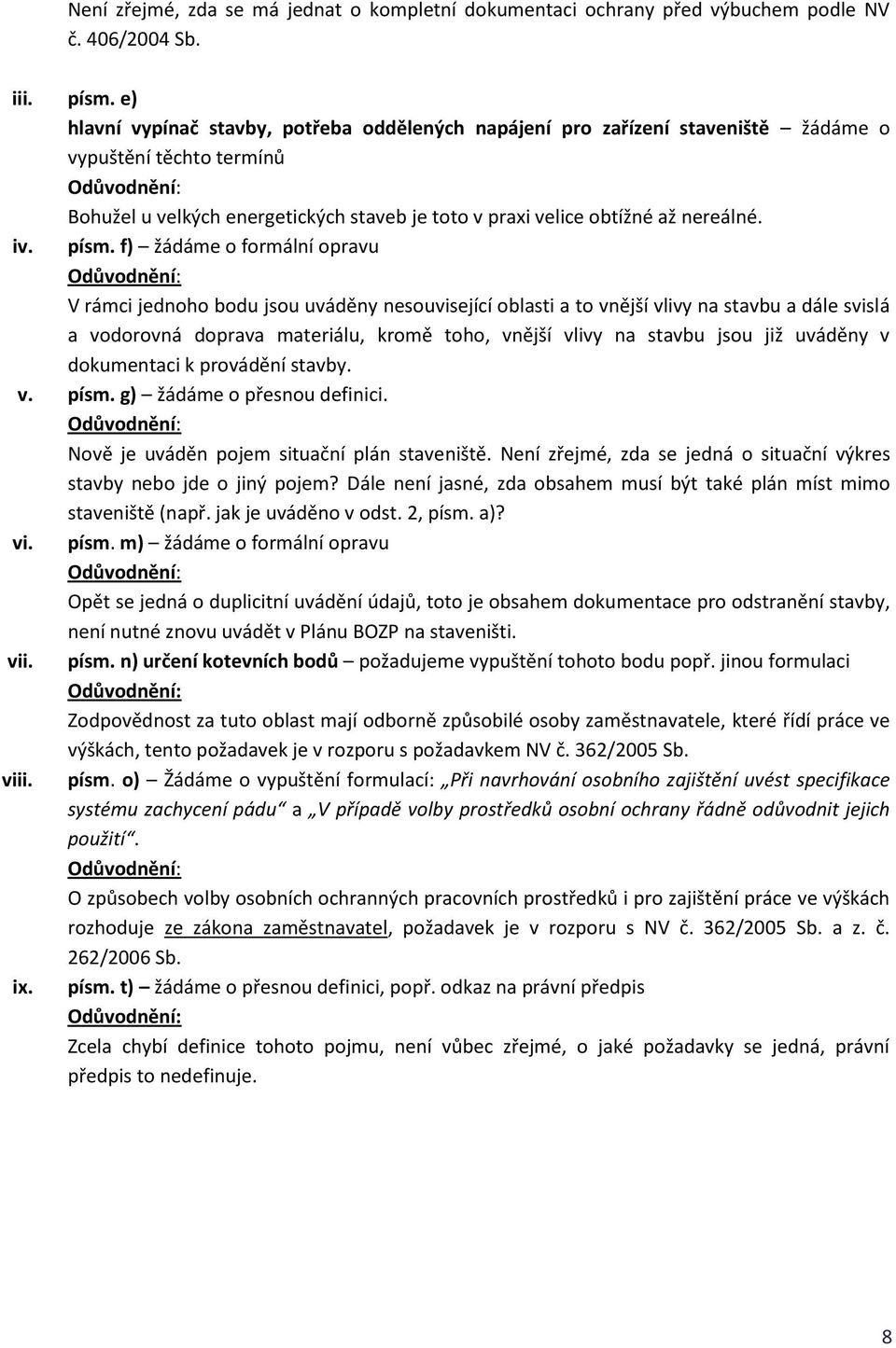 písm. f) žádáme o formální opravu V rámci jednoho bodu jsou uváděny nesouvisející oblasti a to vnější vlivy na stavbu a dále svislá a vodorovná doprava materiálu, kromě toho, vnější vlivy na stavbu
