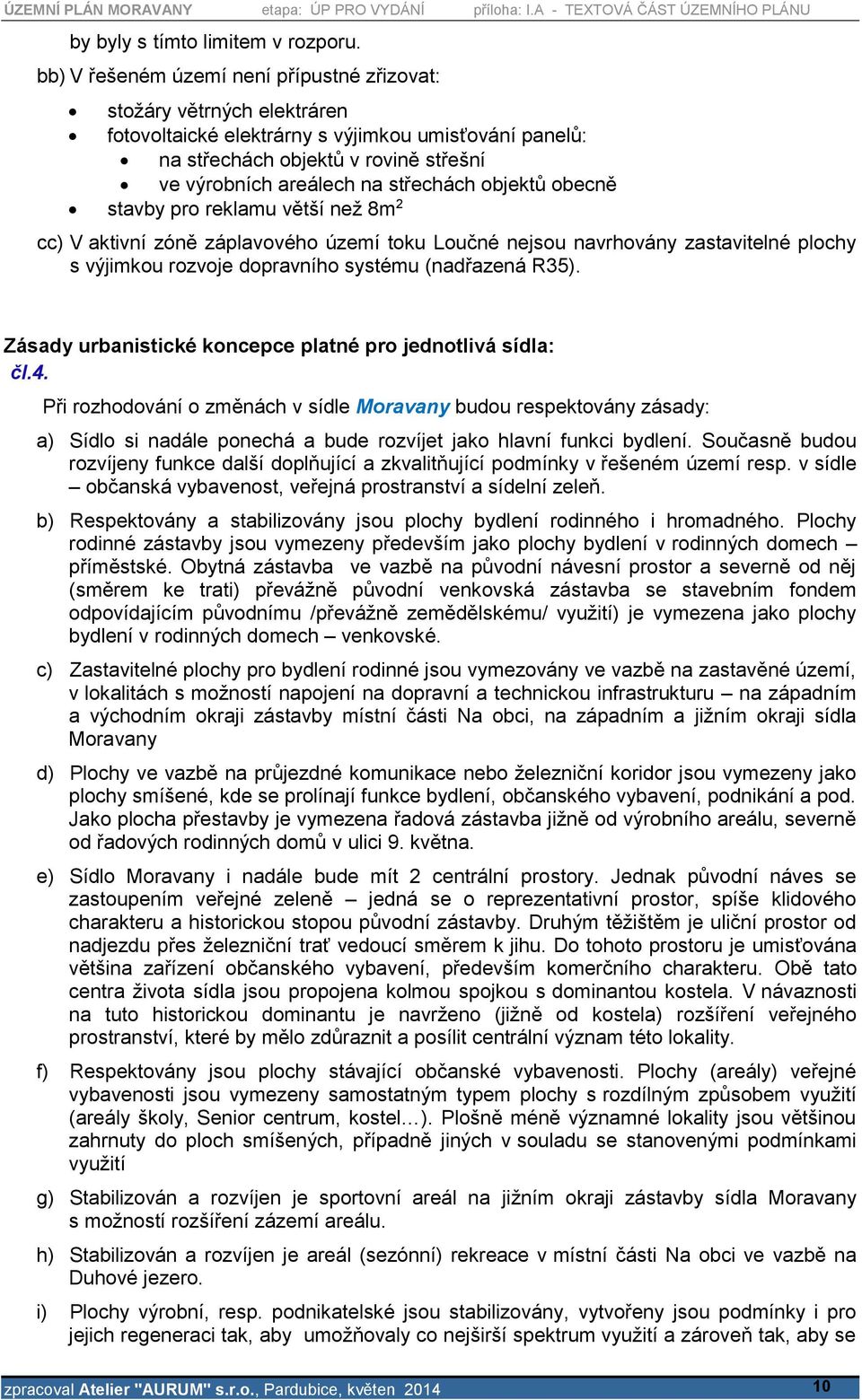 střechách objektů obecně stavby pro reklamu větší než 8m 2 cc) V aktivní zóně záplavového území toku Loučné nejsou navrhovány zastavitelné plochy s výjimkou rozvoje dopravního systému (nadřazená R35).