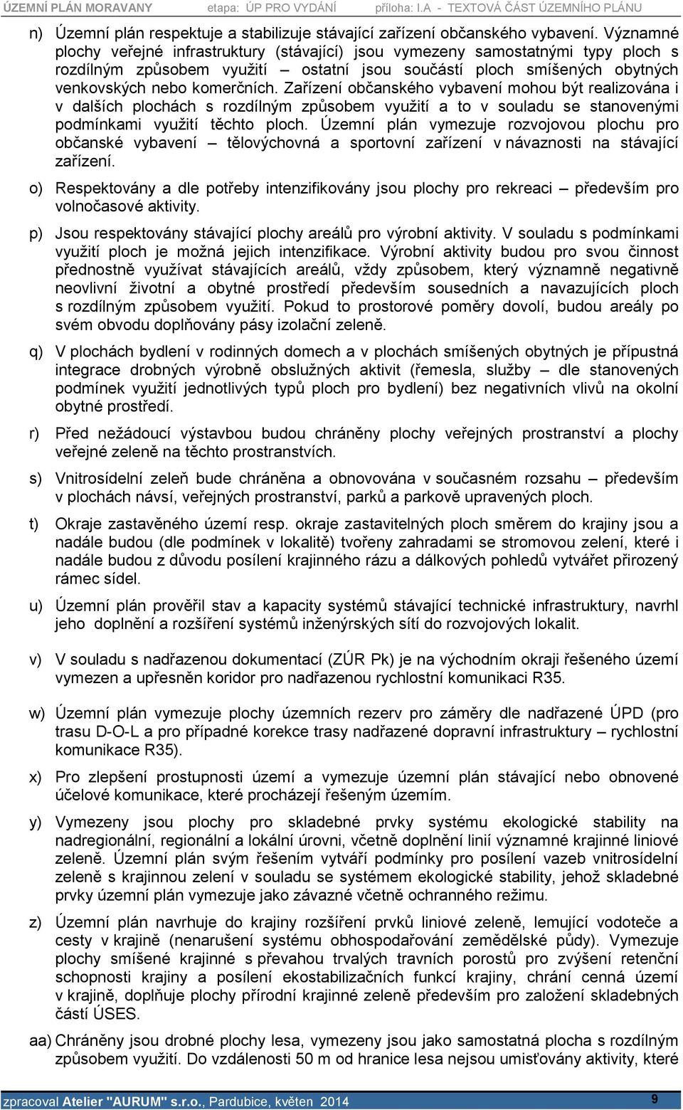 Zařízení občanského vybavení mohou být realizována i v dalších plochách s rozdílným způsobem využití a to v souladu se stanovenými podmínkami využití těchto ploch.