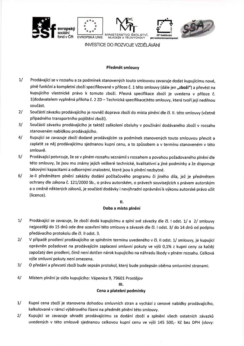 1(ddavatelem vypln6nd piilha i.2zd -Technickd specifikace)t6t smluvy, kterd tvii jejinedilnu suidst. Suddsti zlvazku prddvajicih je rvn6i dprava zbli d mista plneni dle dl. il.