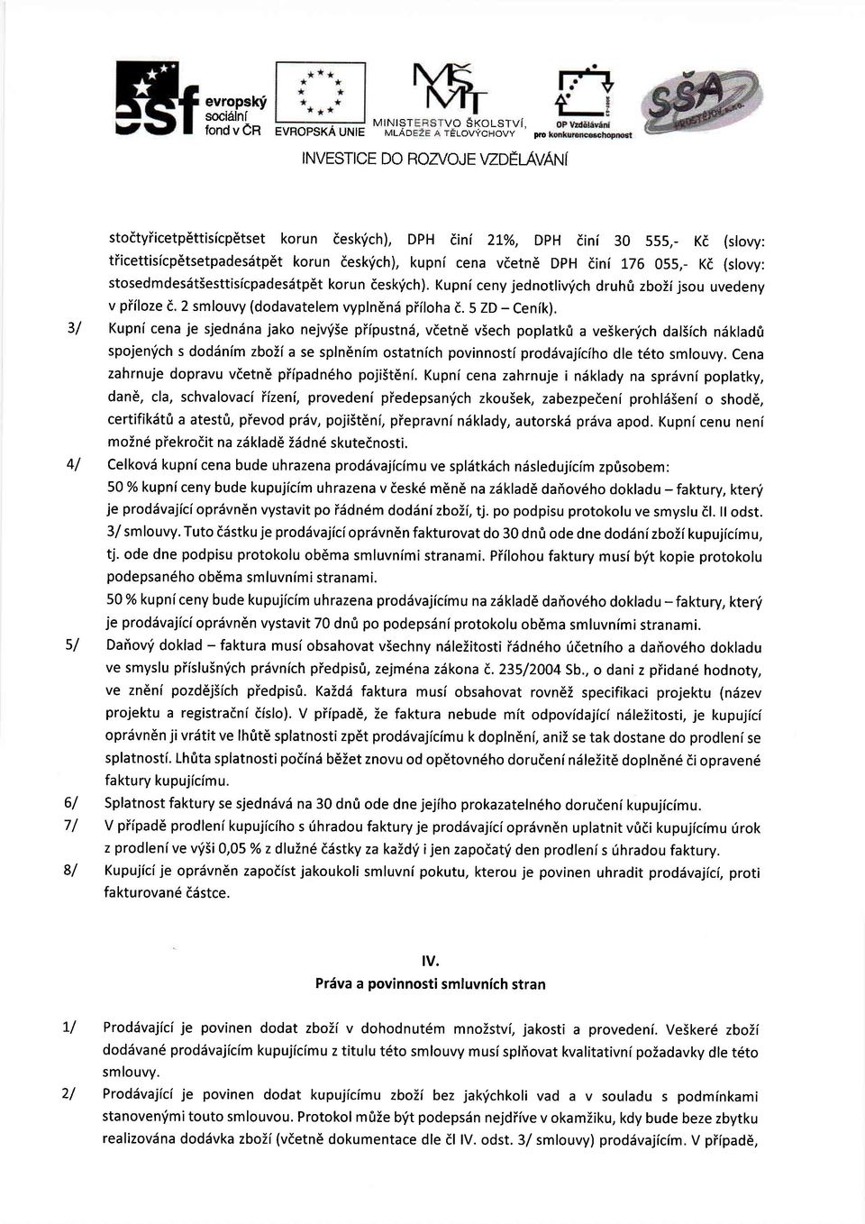 Kupni ceny jedntliv'ich druh0 zbii jsu uvedeny v piilze d. 2 smluvy (ddavatelem vypln6nd piilha i. 5 ZD - Cenik).