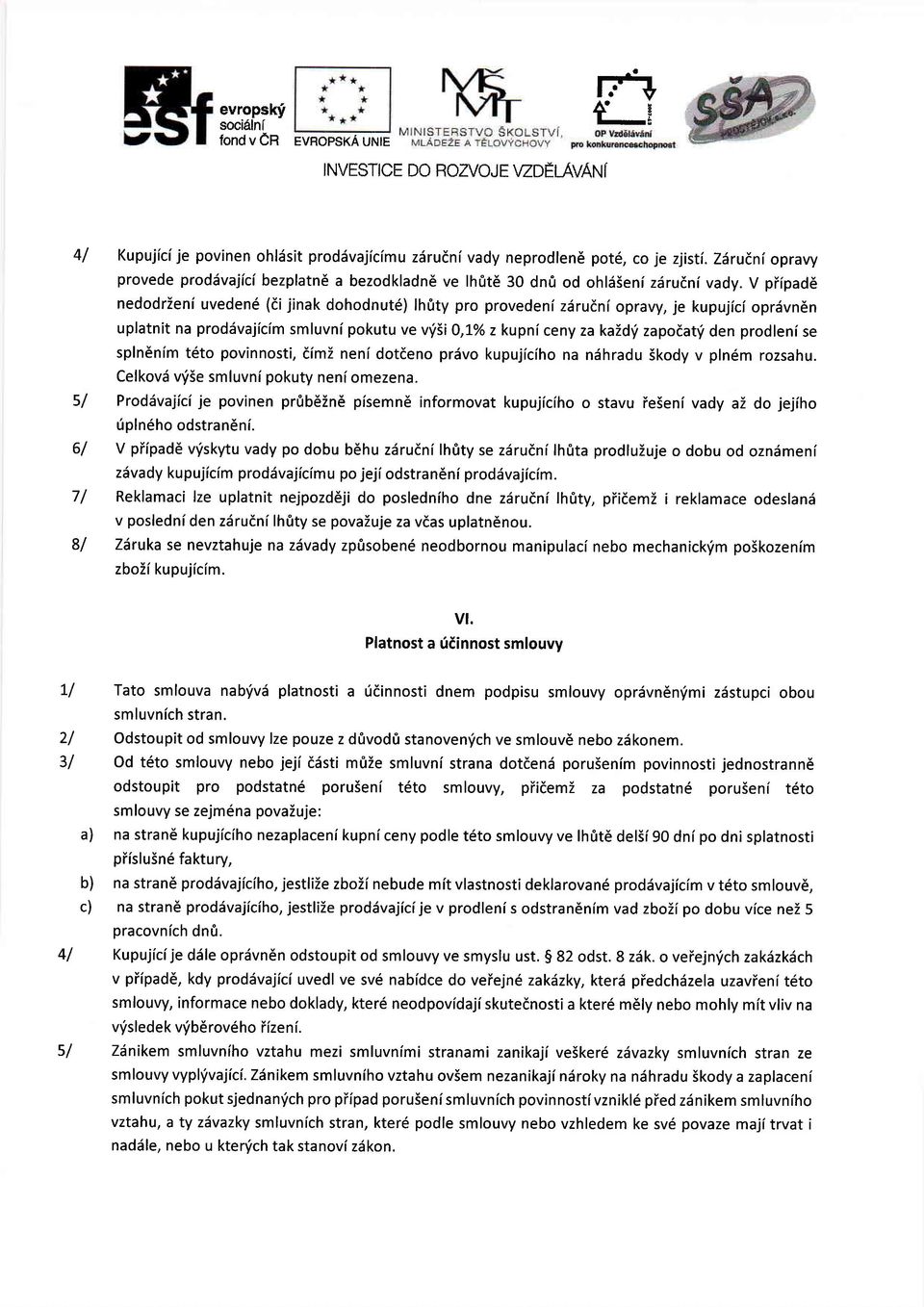 V piipad6 neddrieni uveden6 (di jinak dhdnut6) lh0ty pr prvedeni zilrulni pravy, je kupujici prdvn6n upf atnit na prddvajicim smluvni pkutu ve vrisi O,I% z kupni ceny za ka2d,(1 zapiat'i den prdleni