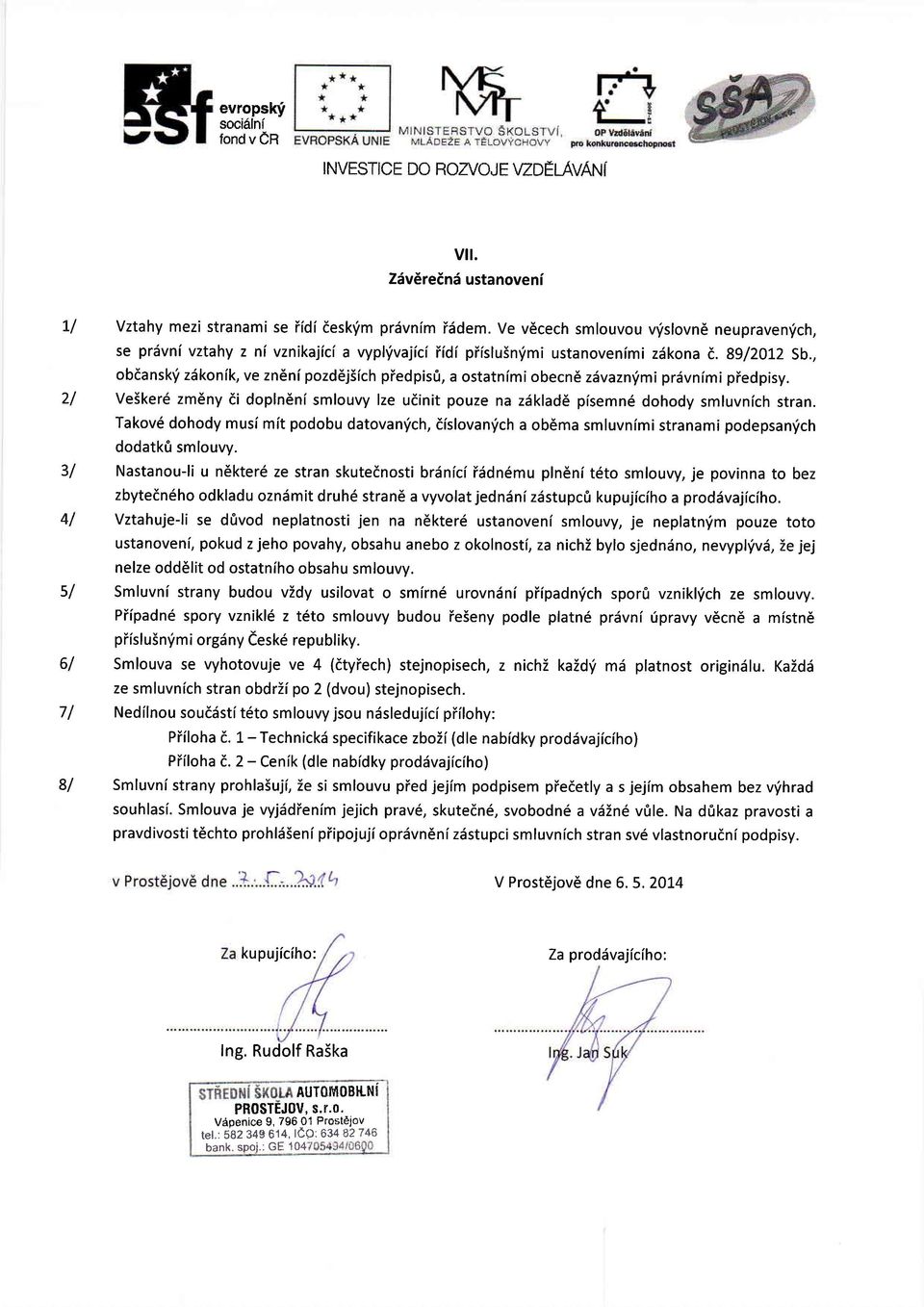 , bdansk'i zdknik, ve zn6ni pzddjsich piedpis0, a statnimibecnd z vazn(1mi prdvnimi piedpisy. Ve5ker6 zm6ny di dpln6ni smluvy lze udinit puze na zdklad6 pisemn6 dhdy smluvnich stran.