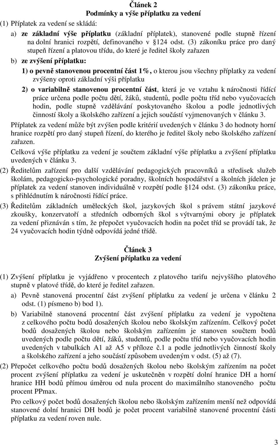 (3) zákoníku práce pro daný stupeň řízení a platovou třídu, do které je ředitel školy zařazen b) ze zvýšení příplatku: 1) o pevně stanovenou procentní část 1%, o kterou jsou všechny příplatky za