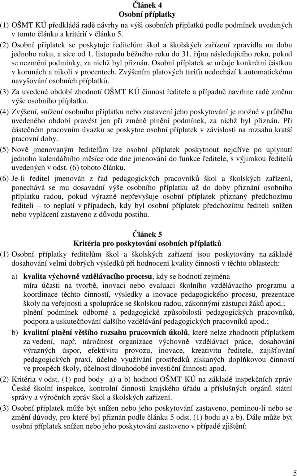 října následujícího roku, pokud se nezmění podmínky, za nichž byl přiznán. Osobní příplatek se určuje konkrétní částkou v korunách a nikoli v procentech.