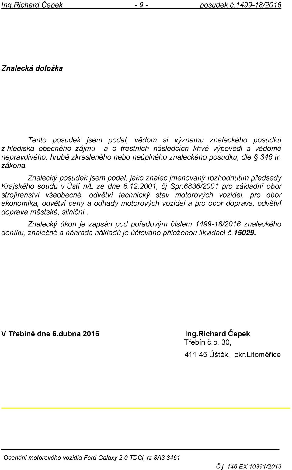 nebo neúplného znaleckého posudku, dle 346 tr. zákona. Znalecký posudek jsem podal, jako znalec jmenovaný rozhodnutím předsedy Krajského soudu v Ústí n/l ze dne 6.12.2001, čj Spr.