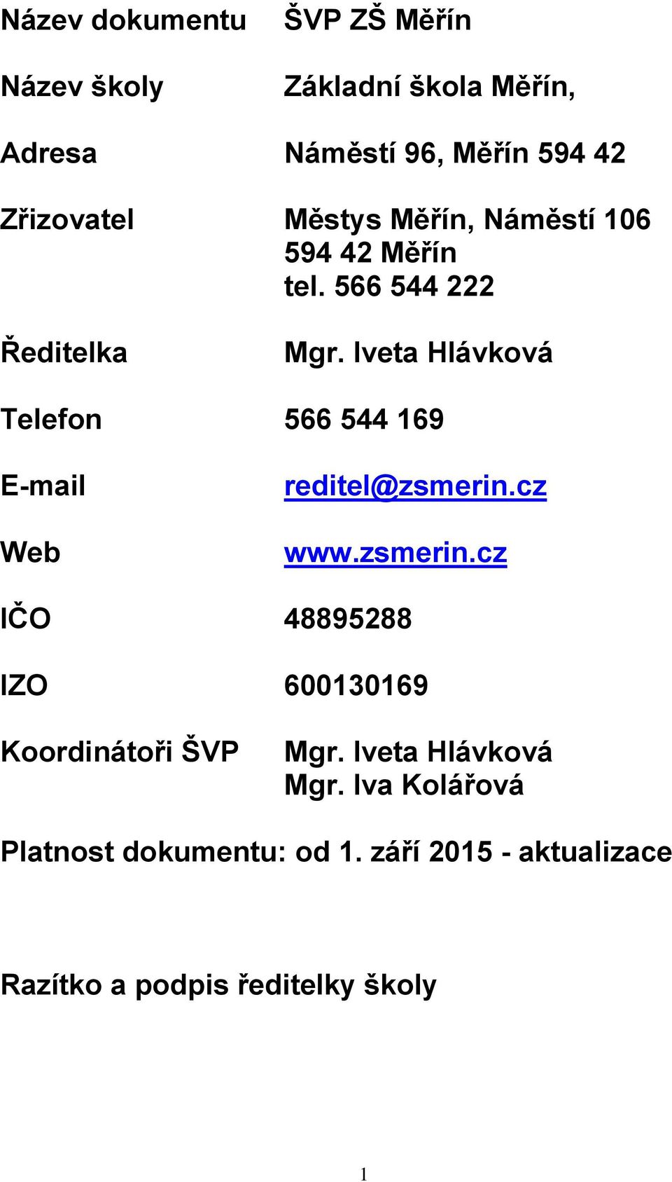 Iveta Hlávková Telefon 566 544 169 E-mail Web reditel@zsmerin.