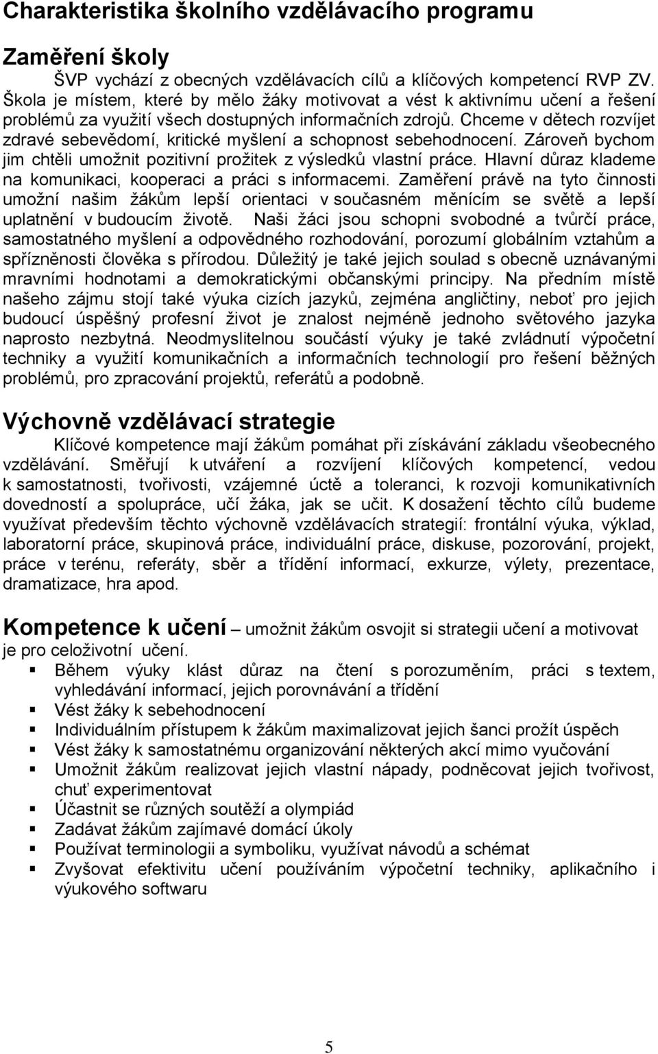 Chceme v dětech rozvíjet zdravé sebevědomí, kritické myšlení a schopnost sebehodnocení. Zároveň bychom jim chtěli umožnit pozitivní prožitek z výsledků vlastní práce.