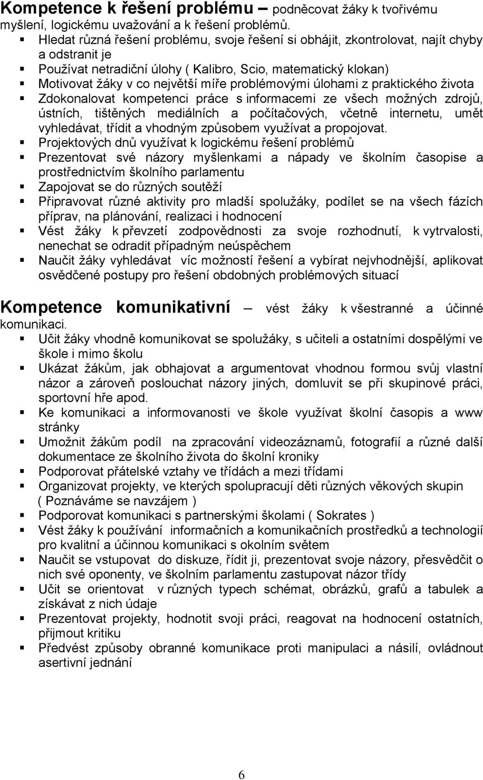 problémovými úlohami z praktického života Zdokonalovat kompetenci práce s informacemi ze všech možných zdrojů, ústních, tištěných mediálních a počítačových, včetně internetu, umět vyhledávat, třídit