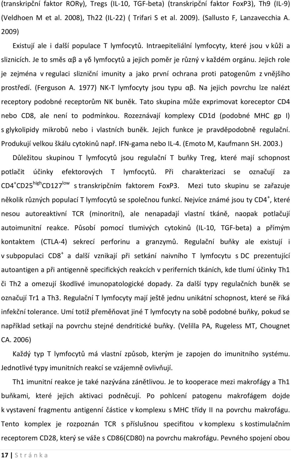 Jejich role je zejména v regulaci slizniční imunity a jako první ochrana proti patogenům z vnějšího prostředí. (Ferguson A. 1977) NK-T lymfocyty jsou typu αβ.