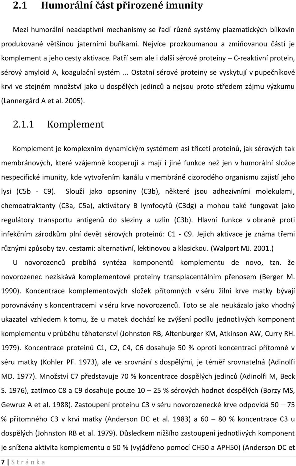 .. Ostatní sérové proteiny se vyskytují v pupečníkové krvi ve stejném množství jako u dospělých jedinců a nejsou proto středem zájmu výzkumu (Lannergård A et al. 2005). 2.1.