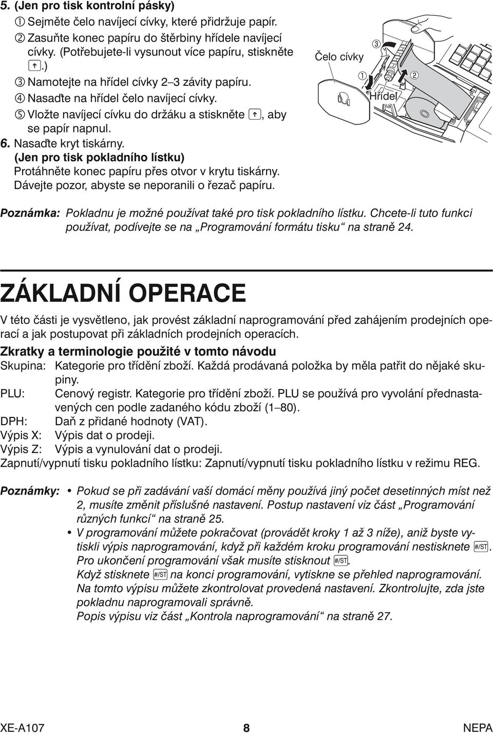 (Jen pro tisk pokladního lístku) Protáhněte konec papíru přes otvor v krytu tiskárny. Dávejte pozor, abyste se neporanili o řezač papíru.