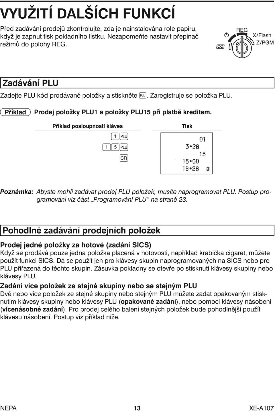 Příklad posloupnosti kláves Tisk Poznámka: Abyste mohli zadávat prodej PLU položek, musíte naprogramovat PLU. Postup programování viz část Programování PLU na straně 23.