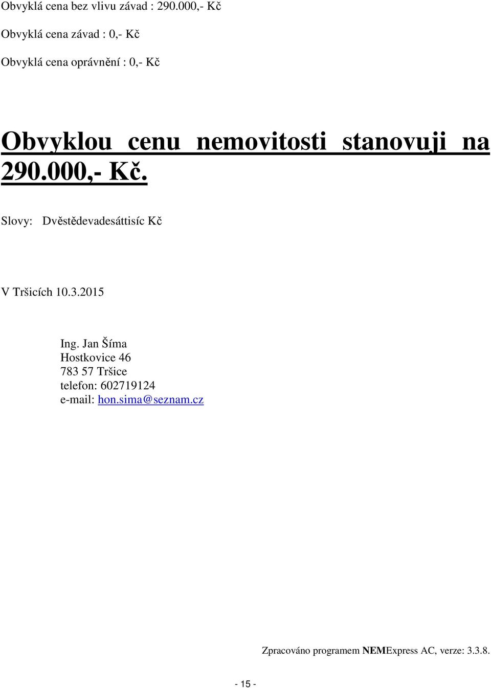 nemovitosti stanovuji na 290.000,- Kč. Slovy: Dvěstědevadesáttisíc Kč V Tršicích 10.3.