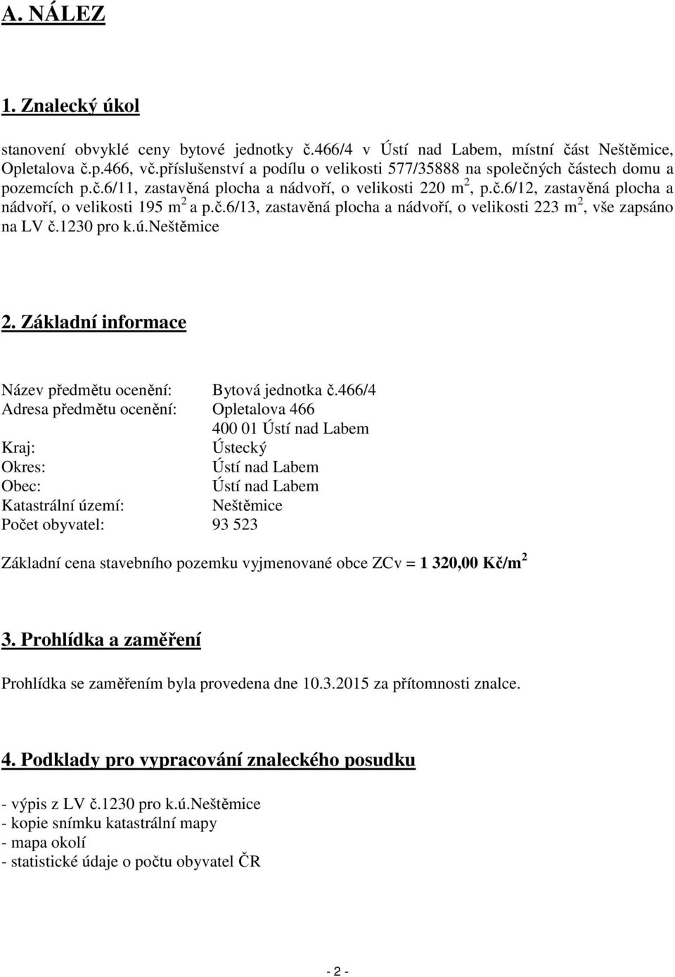 č.6/13, zastavěná plocha a nádvoří, o velikosti 223 m 2, vše zapsáno na LV č.1230 pro k.ú.neštěmice 2. Základní informace Název předmětu ocenění: Bytová jednotka č.