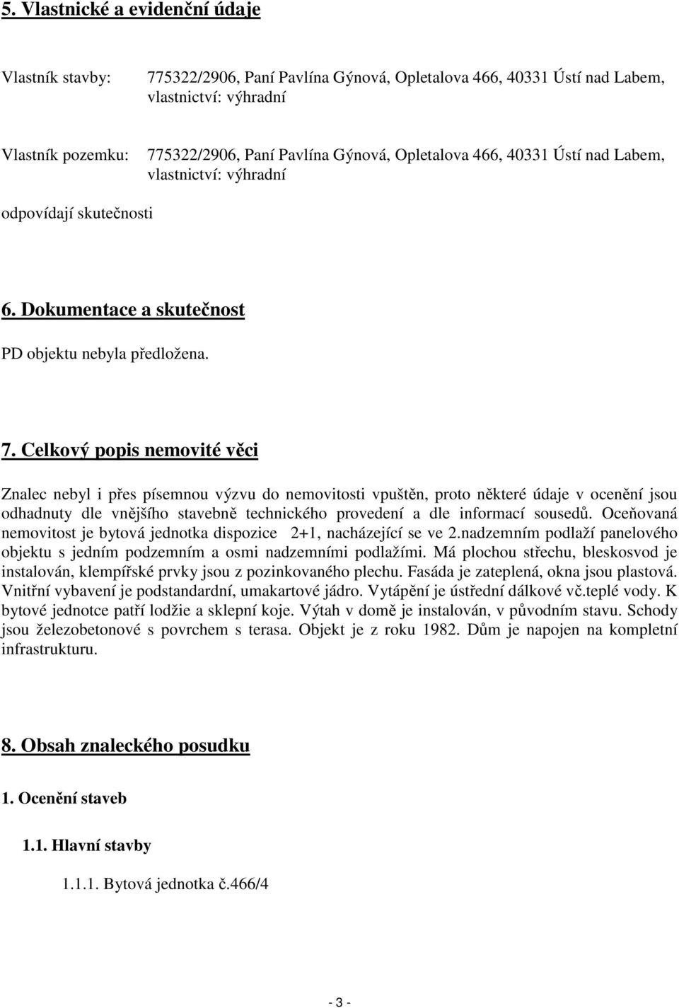 Celkový popis nemovité věci Znalec nebyl i přes písemnou výzvu do nemovitosti vpuštěn, proto některé údaje v ocenění jsou odhadnuty dle vnějšího stavebně technického provedení a dle informací sousedů.