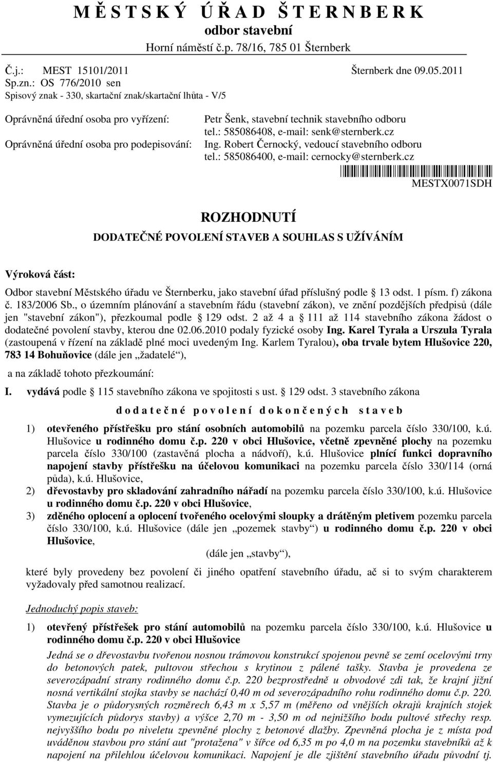 2011 Oprávněná úřední osoba pro vyřízení: Oprávněná úřední osoba pro podepisování: Petr Šenk, stavební technik stavebního odboru tel.: 585086408, e-mail: senk@sternberk.cz Ing.