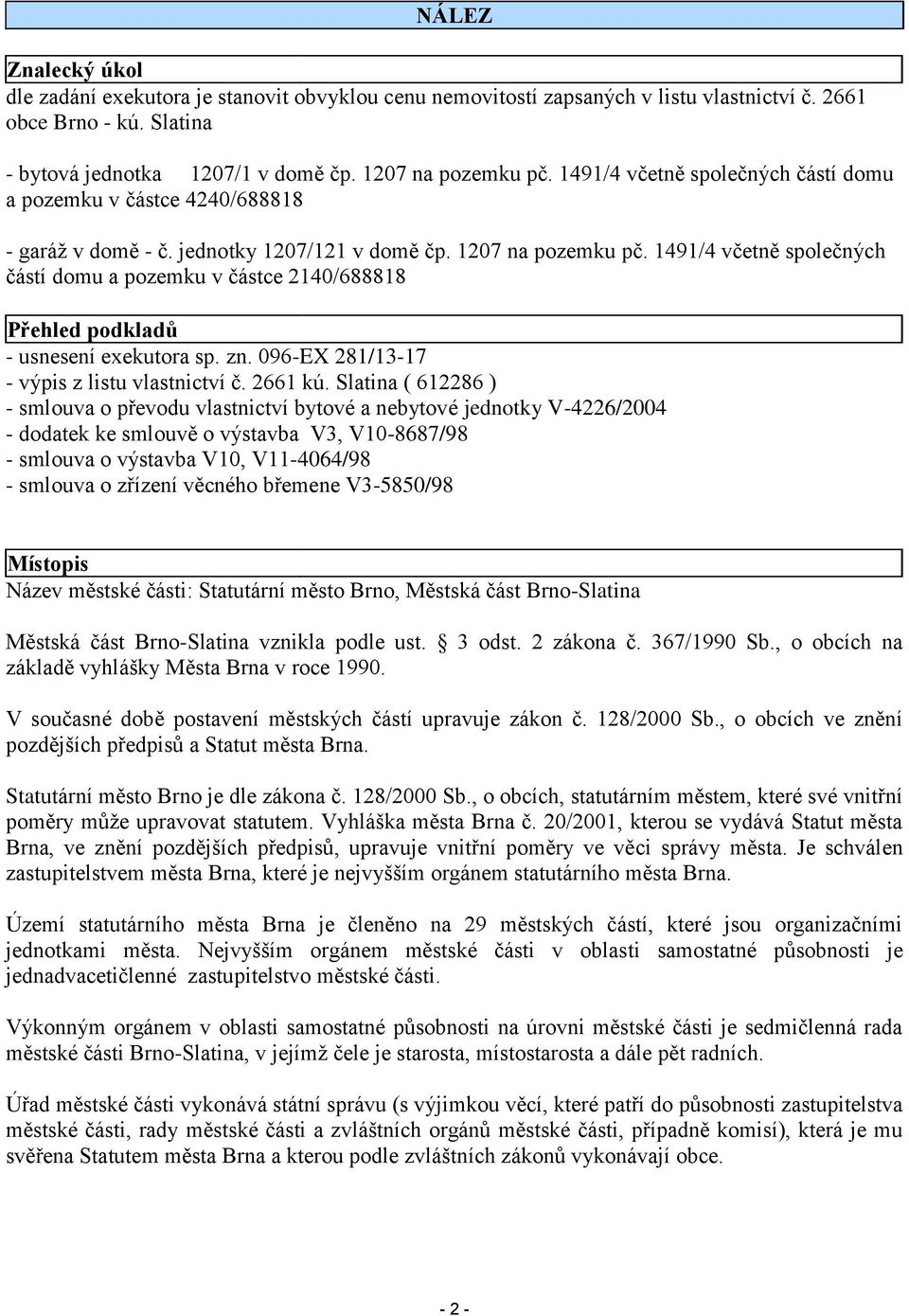 1491/4 včetně společných částí domu a pozemku v částce 2140/688818 Přehled podkladů - usnesení exekutora sp. zn. 096-EX 281/13-17 - výpis z listu vlastnictví č. 2661 kú.