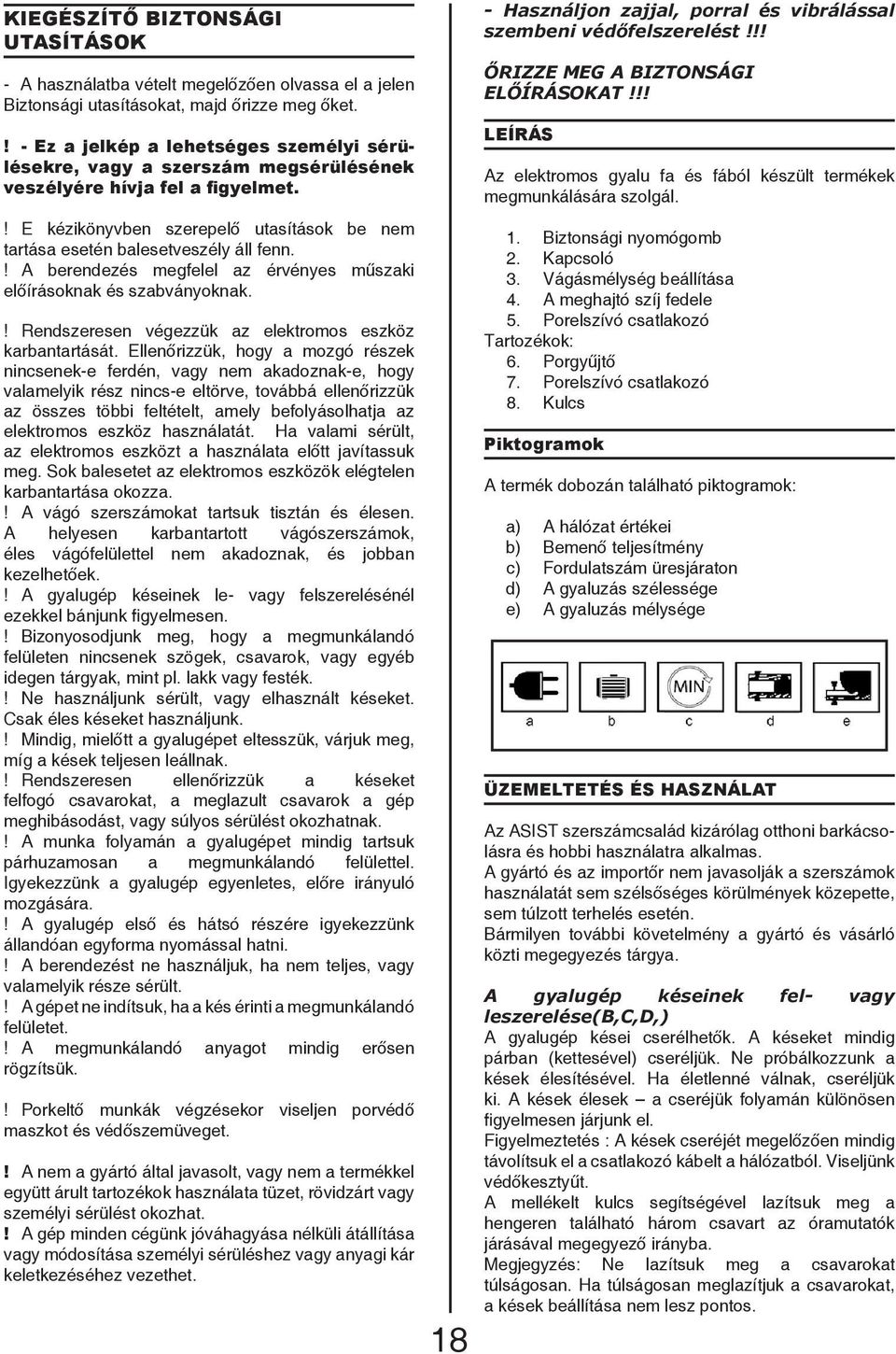 ! A berendezés megfelel az érvényes műszaki előírásoknak és szabványoknak.! Rendszeresen végezzük az elektromos eszköz karbantartását.