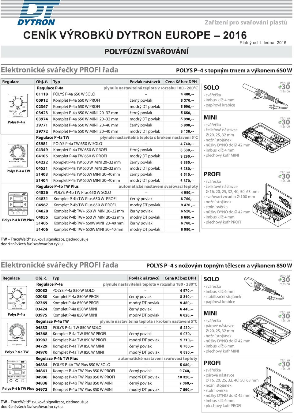 Komplet P-4a 650 W 2032 mm 5 990,- 03974 Komplet P-4a 650 W 2032 mm Polys P-4 a 5 990,- 39771 Komplet P-4a 650 W 2040 mm 6 1,- 39772 Komplet P-4a 650 W 2040 mm Regulace P-4a TW plynule nastavitelná