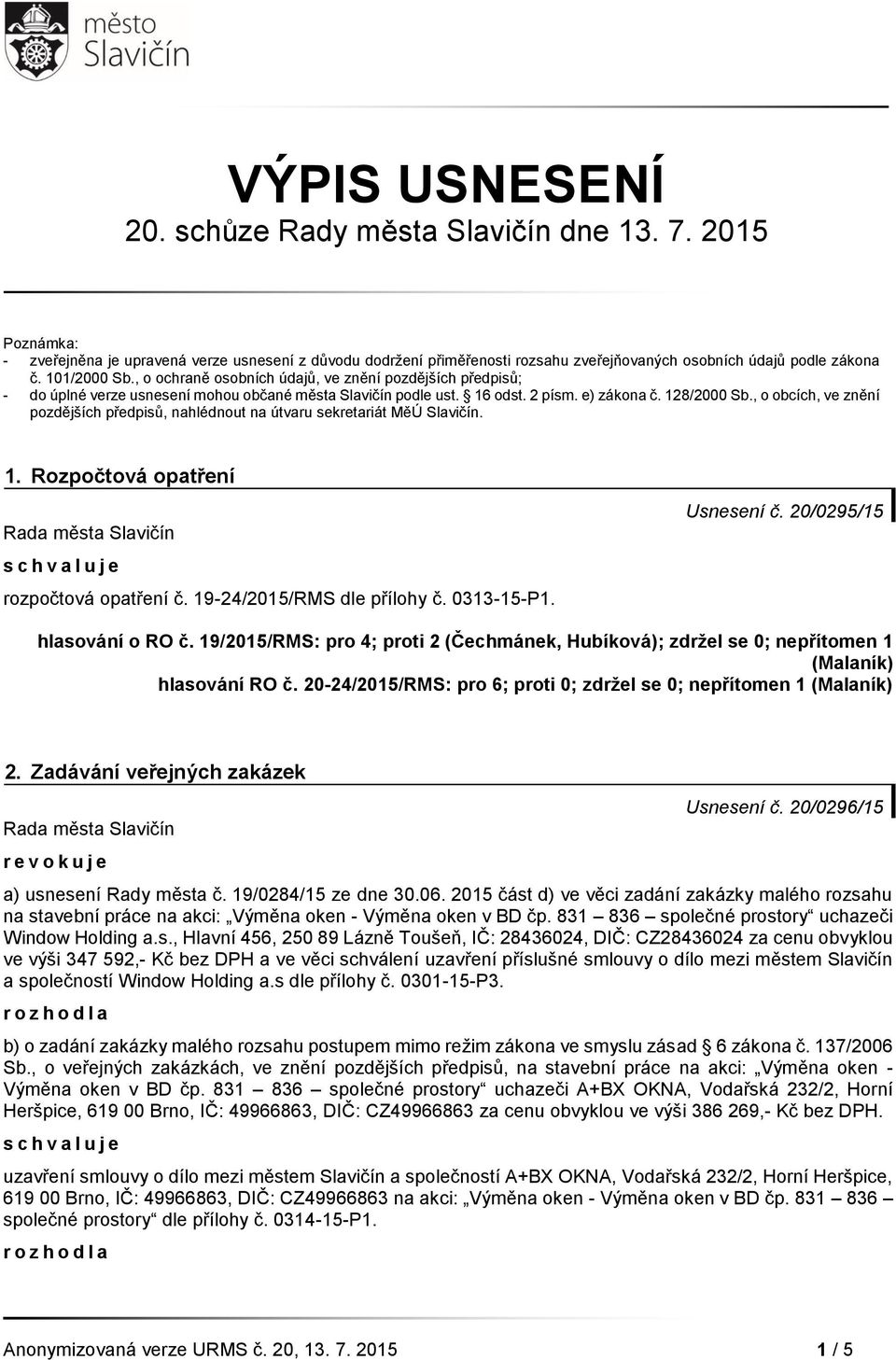 , o obcích, ve znění pozdějších předpisů, nahlédnout na útvaru sekretariát MěÚ Slavičín. 1. Rozpočtová opatření rozpočtová opatření č. 19-24/2015/RMS dle přílohy č. 0313-15-P1. Usnesení č.