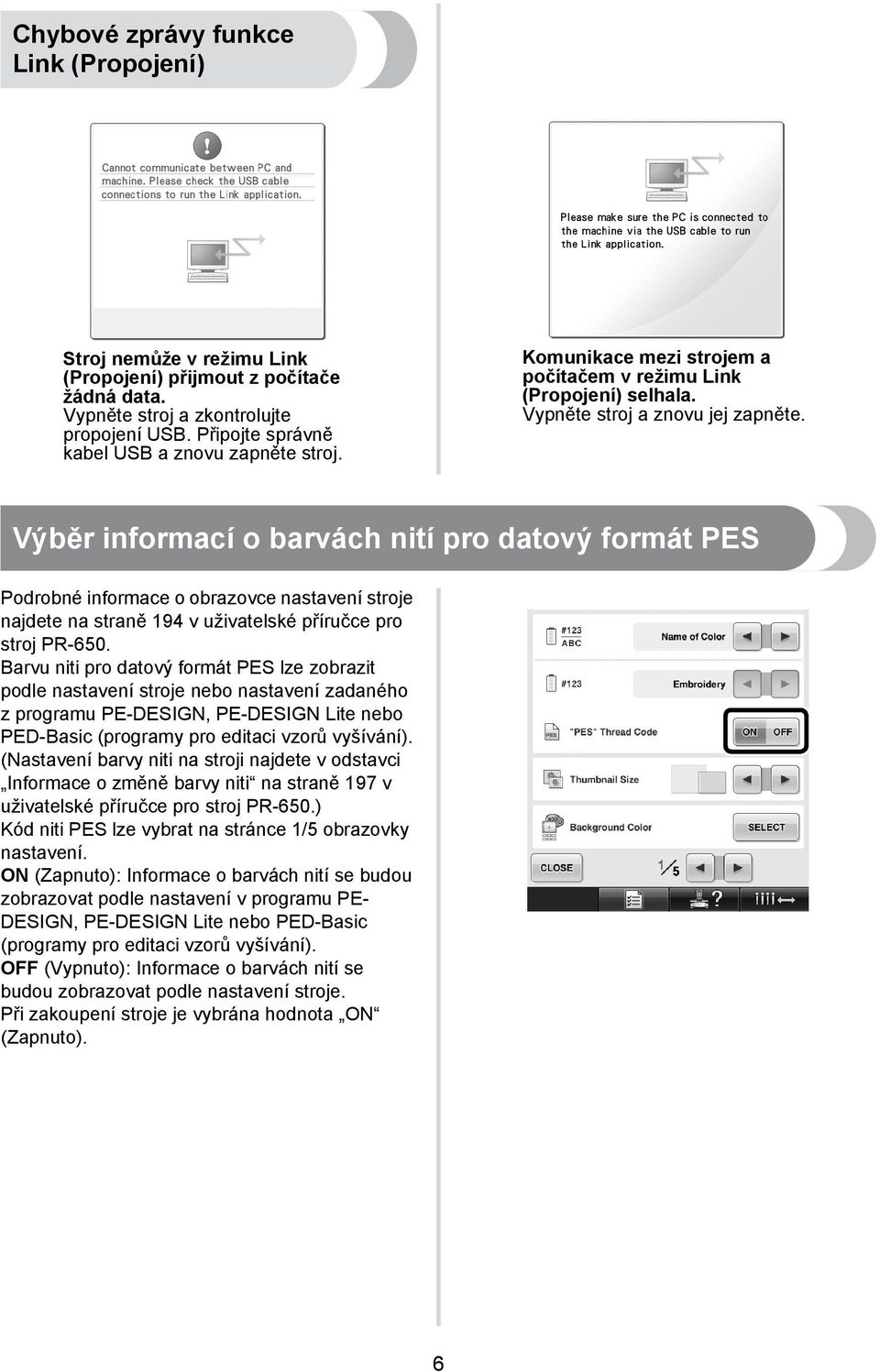 Výběr informací o barvách nití pro datový formát PES Podrobné informace o obrazovce nastavení stroje najdete na straně 94 v uživatelské příručce pro stroj PR-650.