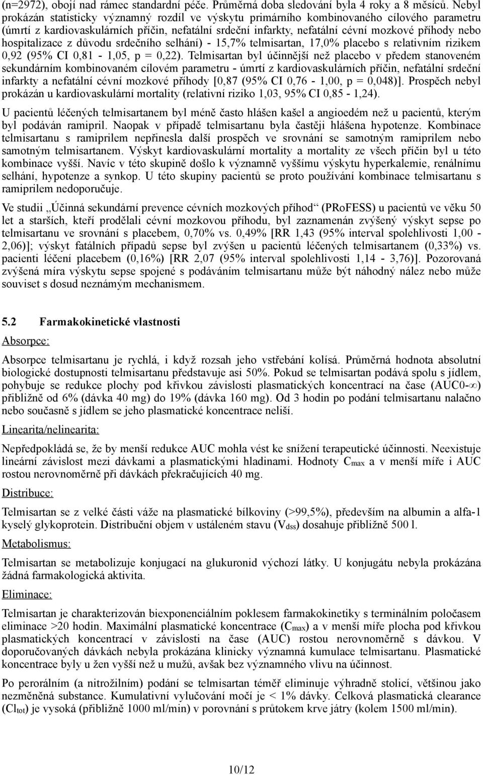 hospitalizace z důvodu srdečního selhání) - 15,7% telmisartan, 17,0% placebo s relativním rizikem 0,92 (95% CI 0,81-1,05, p = 0,22).