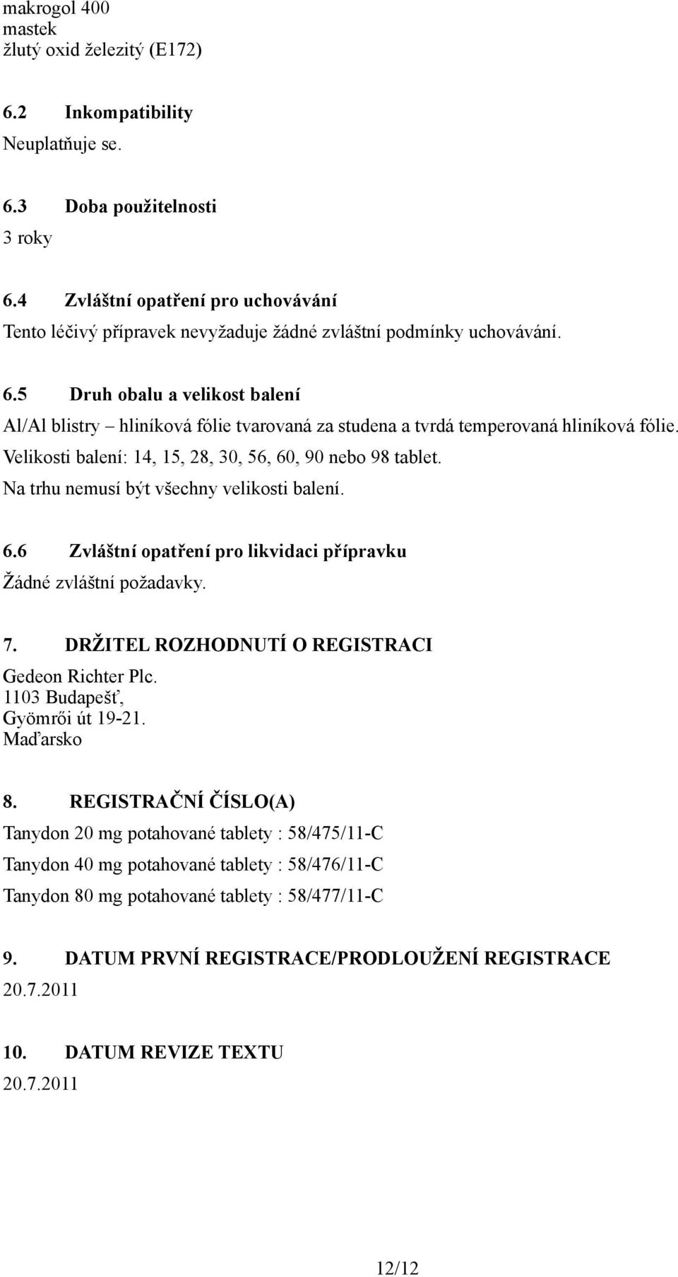 5 Druh obalu a velikost balení Al/Al blistry hliníková fólie tvarovaná za studena a tvrdá temperovaná hliníková fólie. Velikosti balení: 14, 15, 28, 30, 56, 60, 90 nebo 98 tablet.