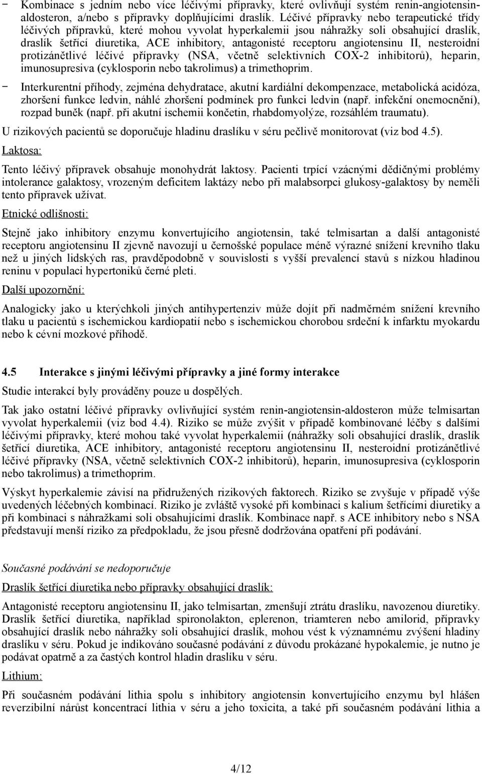 angiotensinu II, nesteroidní protizánětlivé léčivé přípravky (NSA, včetně selektivních COX-2 inhibitorů), heparin, imunosupresiva (cyklosporin nebo takrolimus) a trimethoprim.