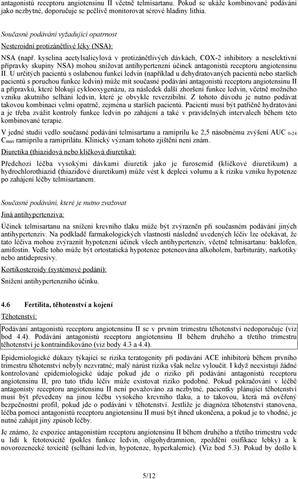 kyselina acetylsalicylová v protizánětlivých dávkách, COX-2 inhibitory a neselektivní přípravky skupiny NSA) mohou snižovat antihypertenzní účinek antagonistů receptoru angiotensinu II.