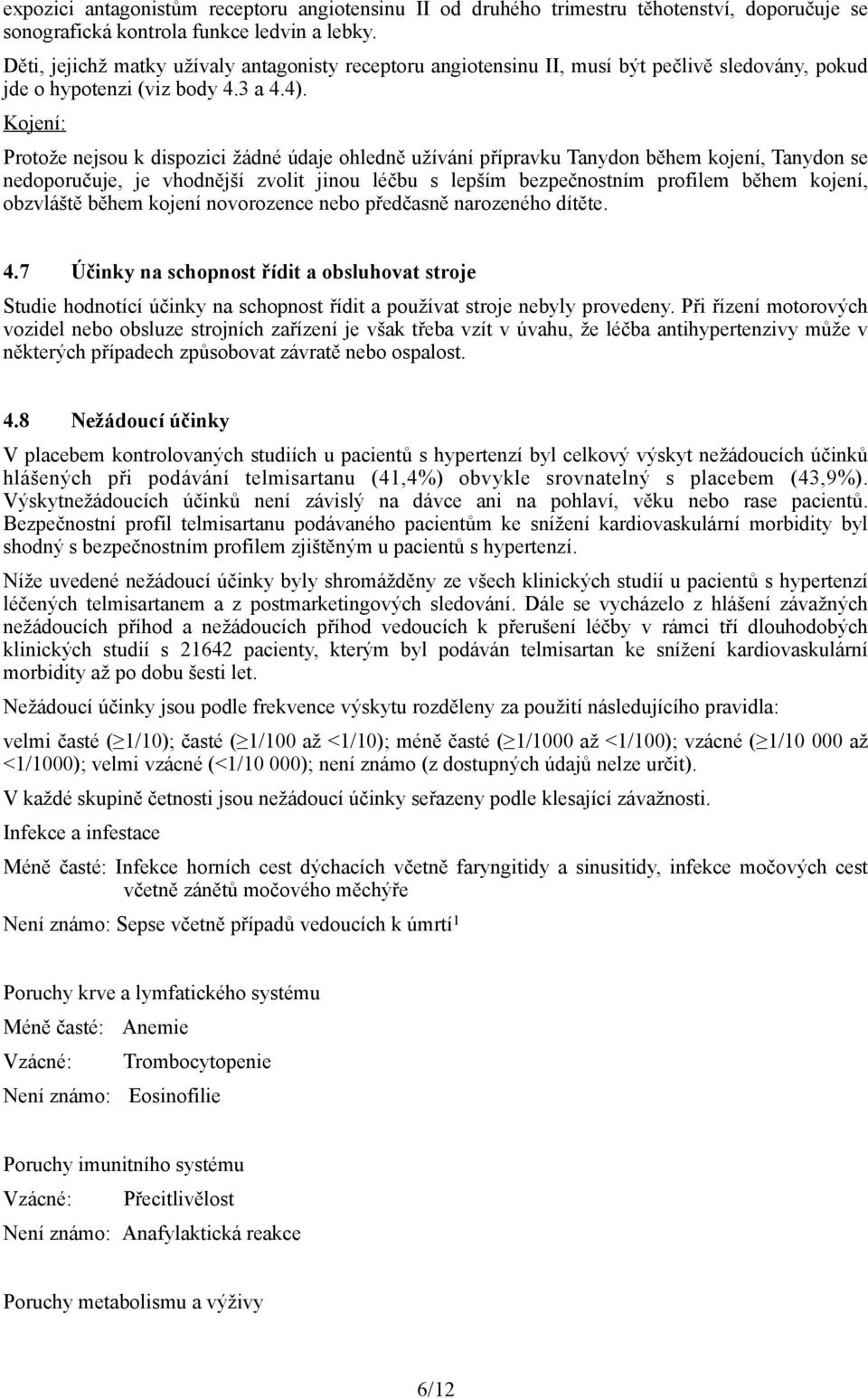 Kojení: Protože nejsou k dispozici žádné údaje ohledně užívání přípravku Tanydon během kojení, Tanydon se nedoporučuje, je vhodnější zvolit jinou léčbu s lepším bezpečnostním profilem během kojení,