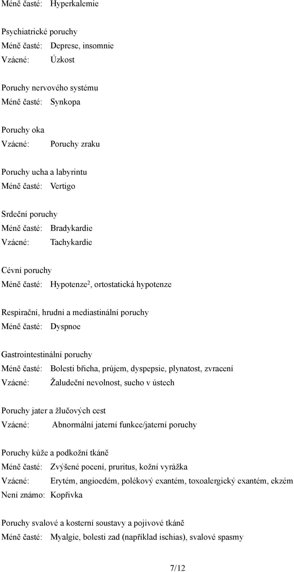 Dyspnoe Gastrointestinální poruchy Méně časté: Bolesti břicha, průjem, dyspepsie, plynatost, zvracení Vzácné: Žaludeční nevolnost, sucho v ústech Poruchy jater a žlučových cest Vzácné: Abnormální