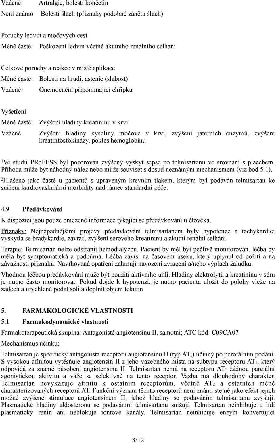 hladiny kyseliny močové v krvi, zvýšení jaterních enzymů, zvýšení kreatinfosfokinázy, pokles hemoglobinu 1 Ve studii PRoFESS byl pozorován zvýšený výskyt sepse po telmisartanu ve srovnání s placebem.