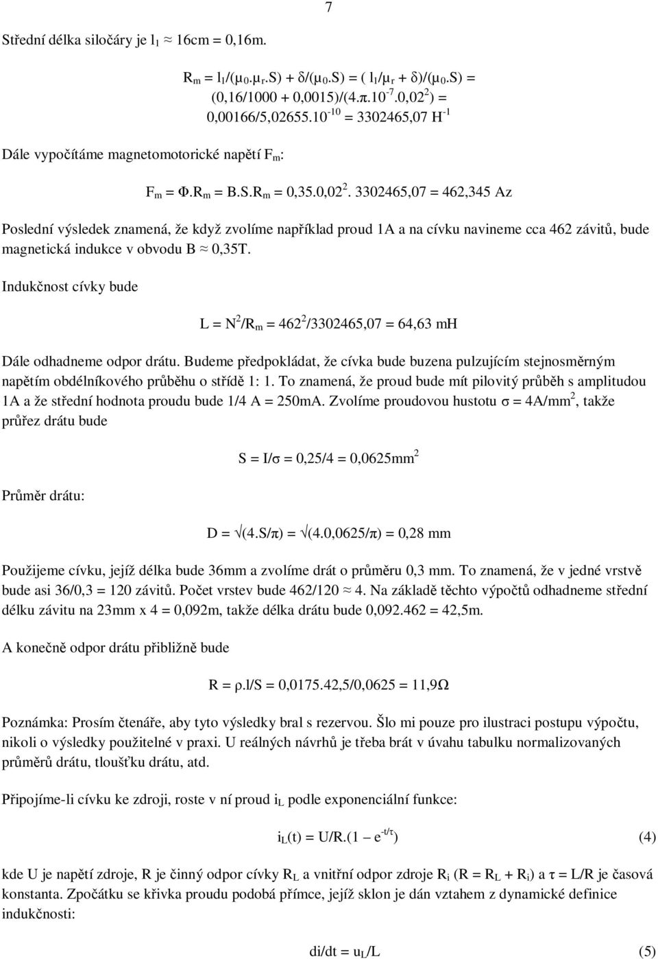 3302465,07 = 462,345 Az Poslední výsledek znaená, že když zvolíe napíklad proud 1A a na cívku navinee cca 462 závit, bude agnetická indukce v obvodu B 0,35T.