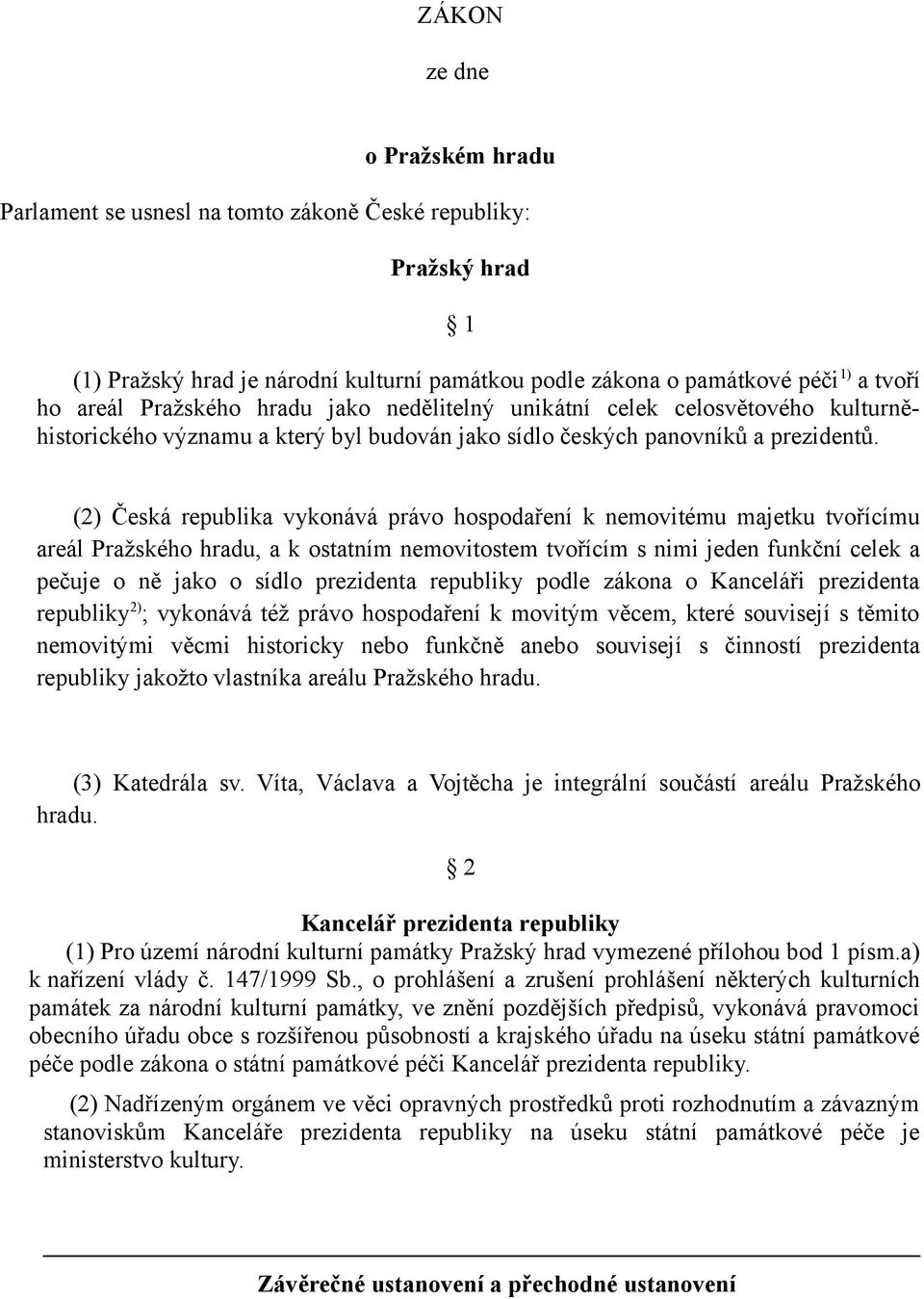 (2) Česká republika vykonává právo hospodaření k nemovitému majetku tvořícímu areál Pražského hradu, a k ostatním nemovitostem tvořícím s nimi jeden funkční celek a pečuje o ně jako o sídlo