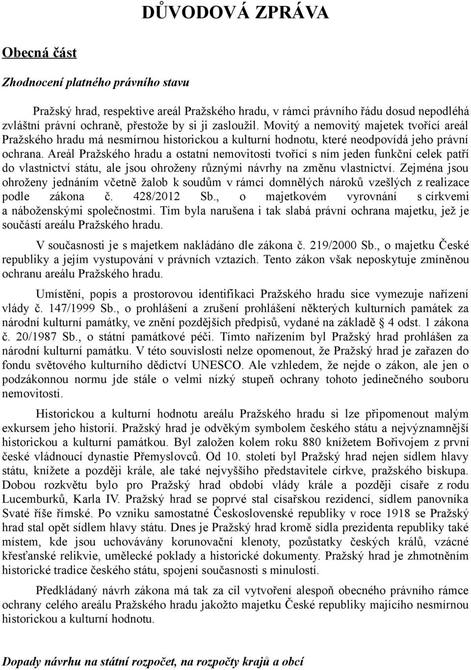 Areál Pražského hradu a ostatní nemovitosti tvořící s ním jeden funkční celek patří do vlastnictví státu, ale jsou ohroženy různými návrhy na změnu vlastnictví.