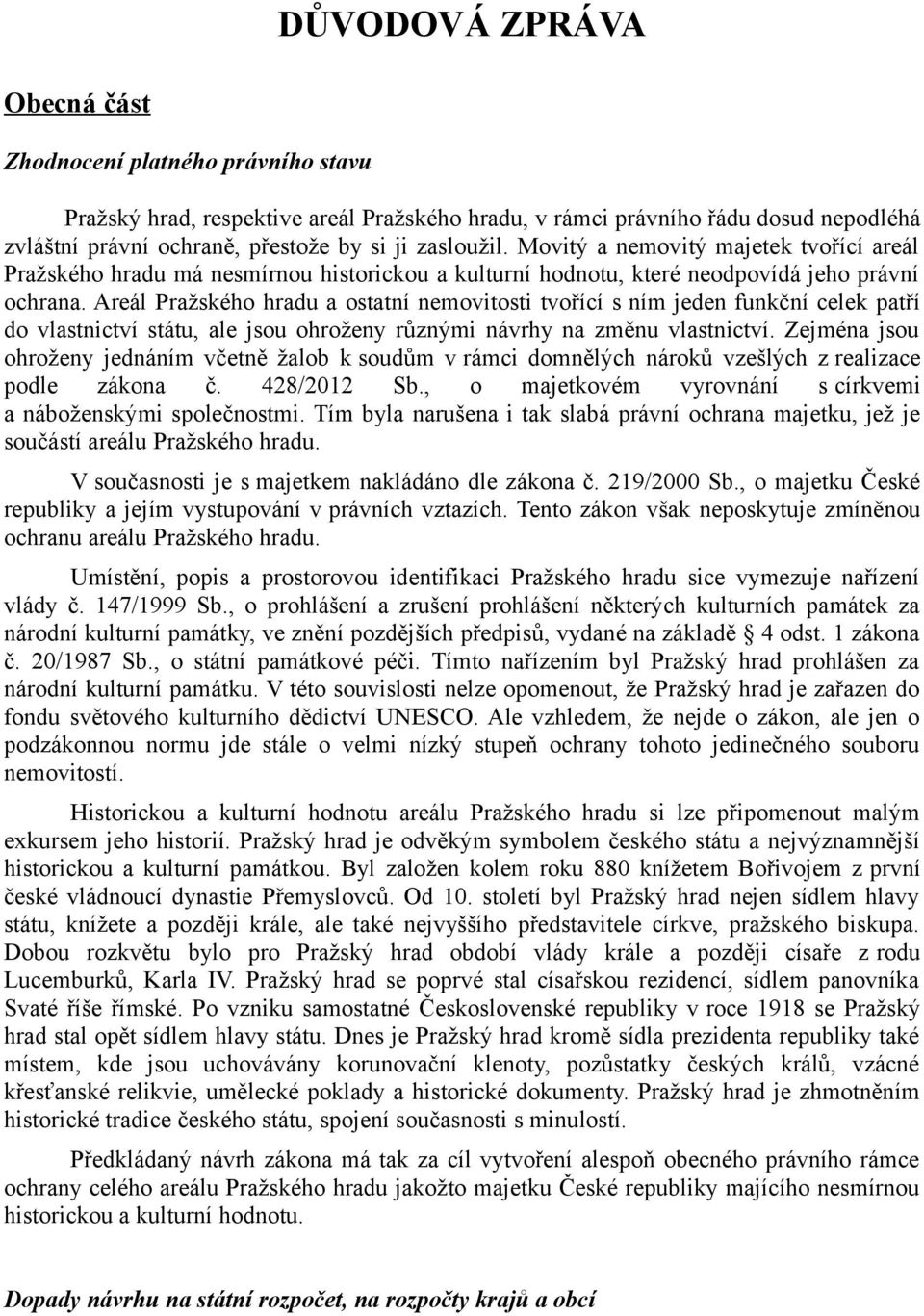 Areál Pražského hradu a ostatní nemovitosti tvořící s ním jeden funkční celek patří do vlastnictví státu, ale jsou ohroženy různými návrhy na změnu vlastnictví.